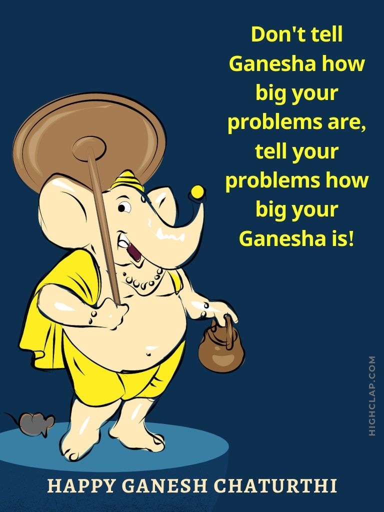 Ganesh Chaturthi Quotes - Don't tell Ganesha how big your problems are, tell your problems how big your Ganesha is!