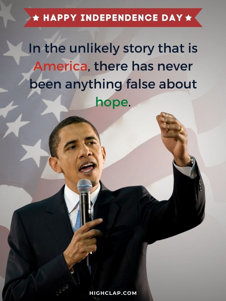 4th Of July Inspirational Quotes by Barack Obama - In the unlikely story that is America, there has never been anything false about hope.