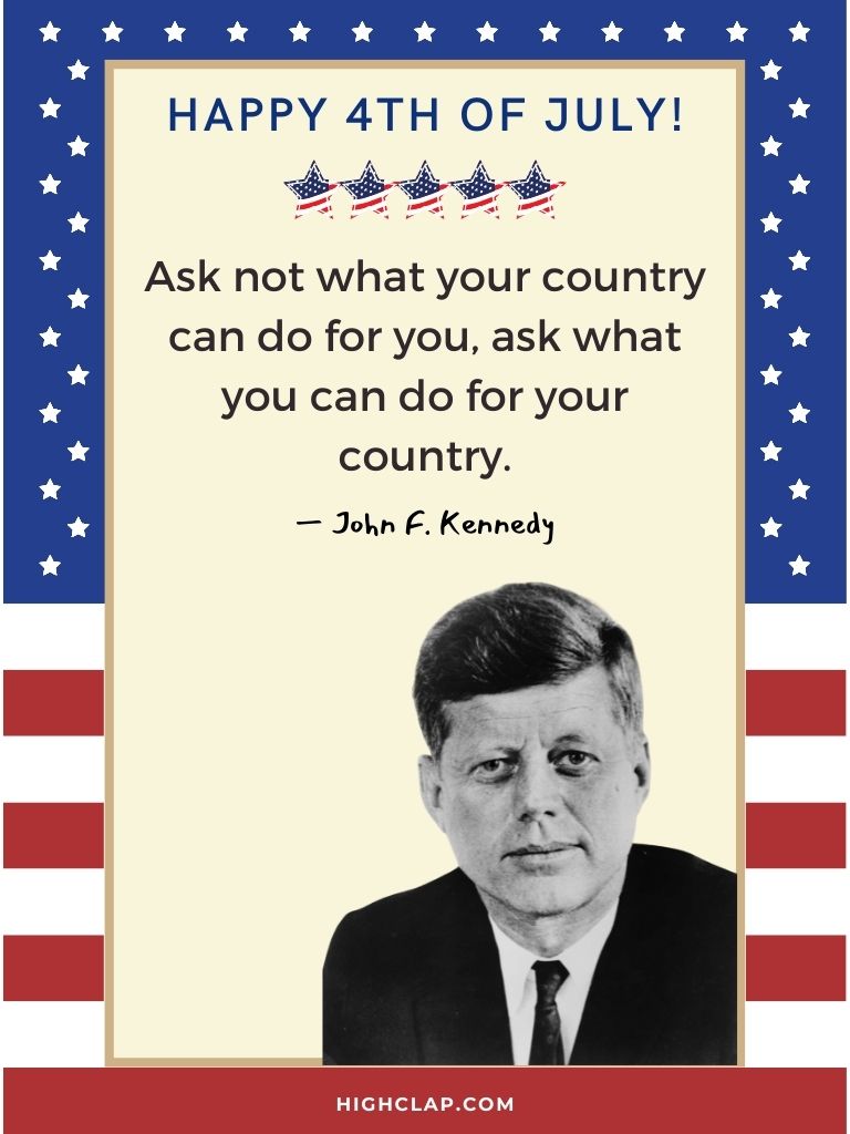 Fourth Of July Patriotic Quotes by John F. Kennedy - Ask not what your country can do for you, ask what you can do for your country