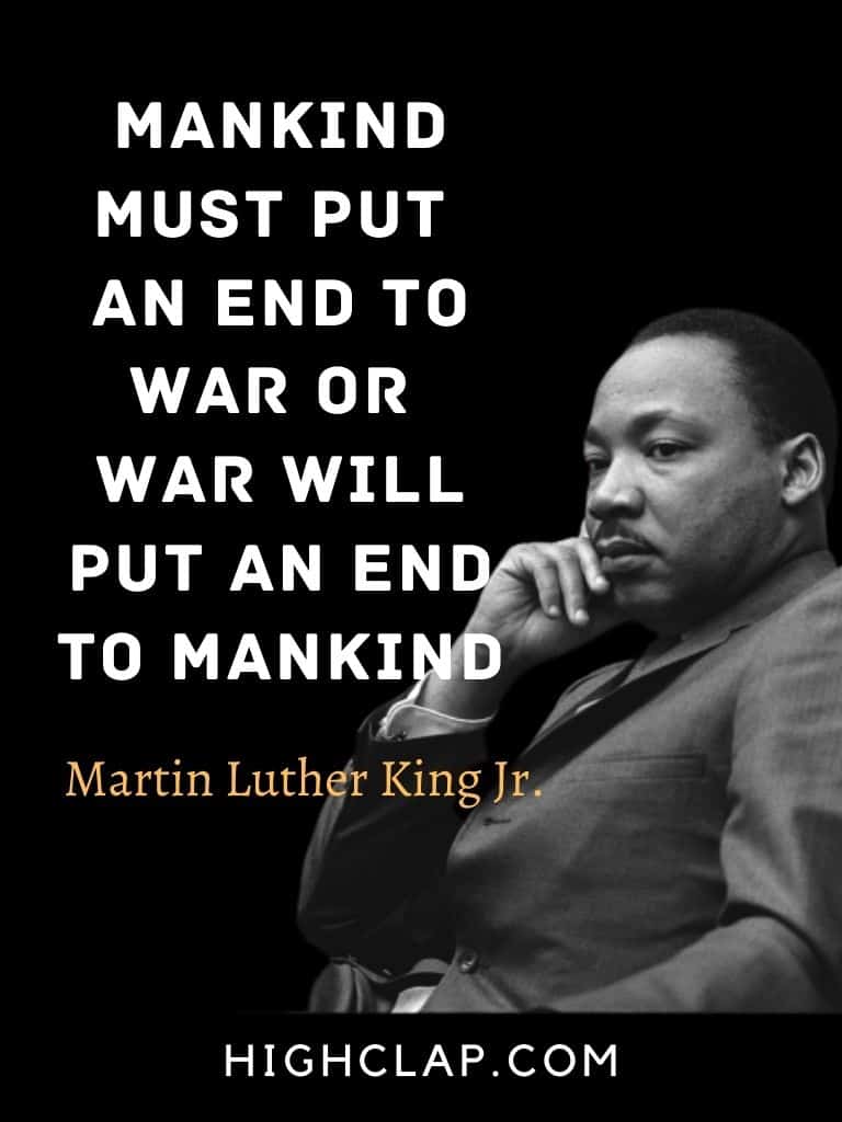 Mankind must put an end to war or war will put an end to mankind.