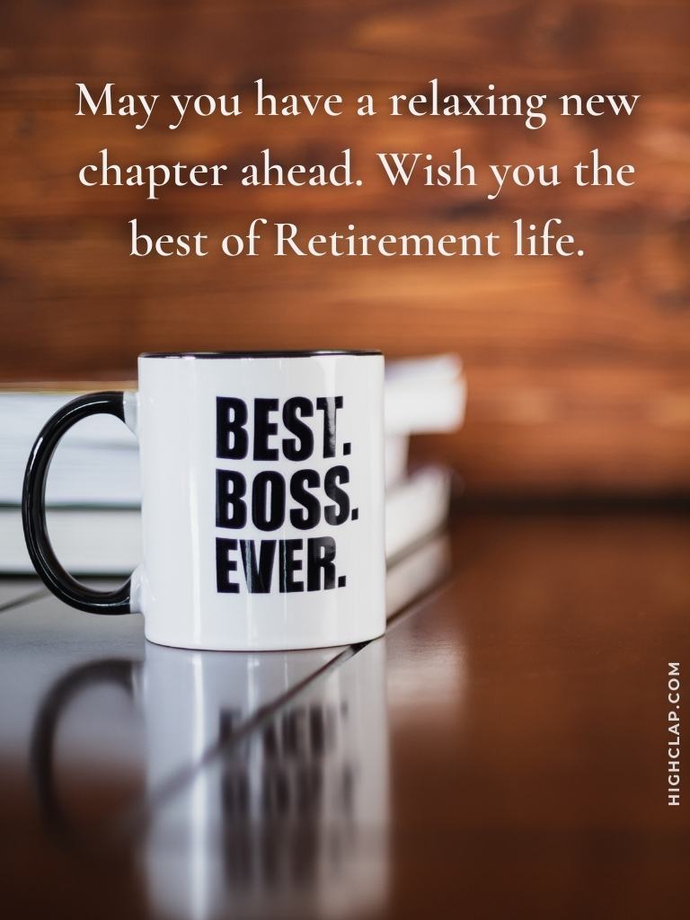 Retirement Wishes For Boss - May you have a relaxing new chapter ahead. Wish you the best of Retirement life, boss