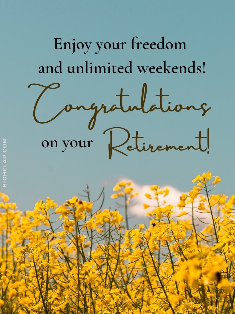 Happy Retirement Wishes And Messages - Enjoy your freedom and unlimited weekends. Congratulations on your retirement! 