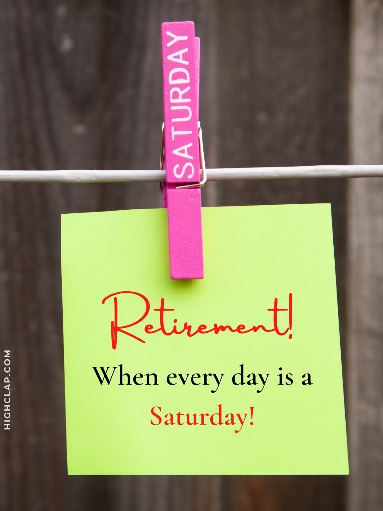 Short And Funny Retirement Wishes - Retirement- When every day is a Saturday!