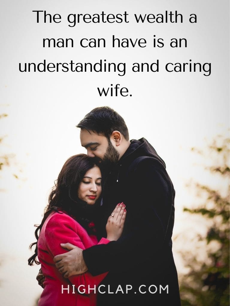 The greatest wealth a man can have is an understanding and caring wife