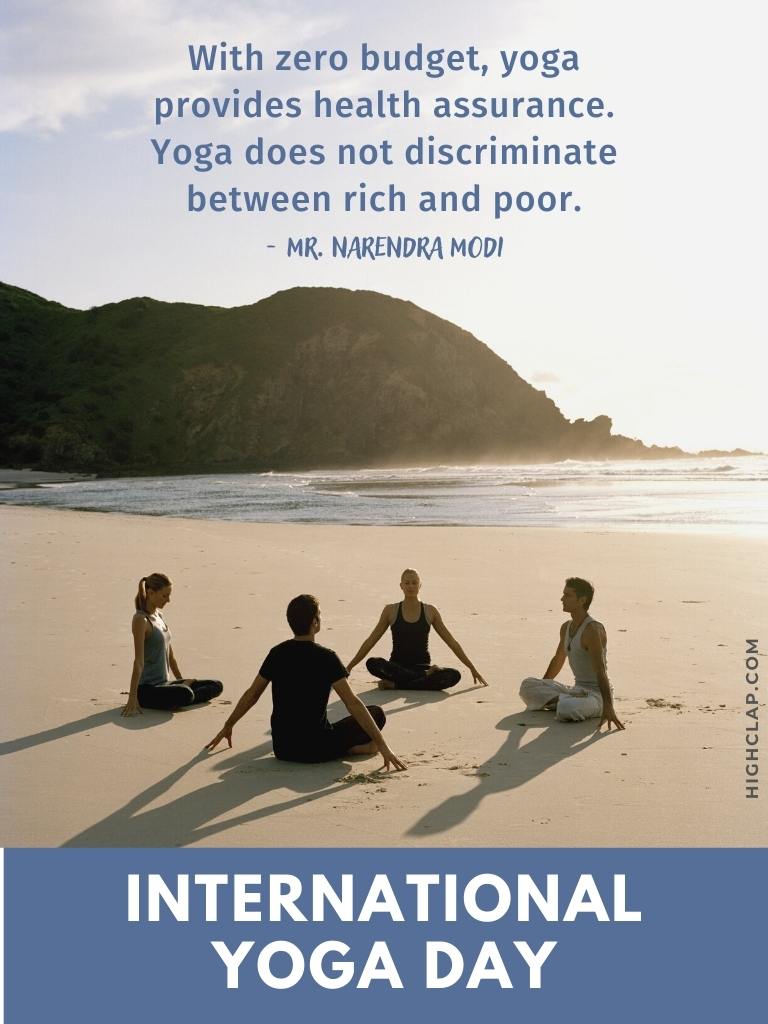 International Yoga Day Quote by Prime Minister Of India, Mr. Narendra Modi -With zero budget, yoga provides health assurance. Yoga does not discriminate between rich and poor.