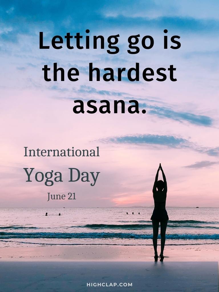 International Yoga Day Captions -Letting go is the hardest asana